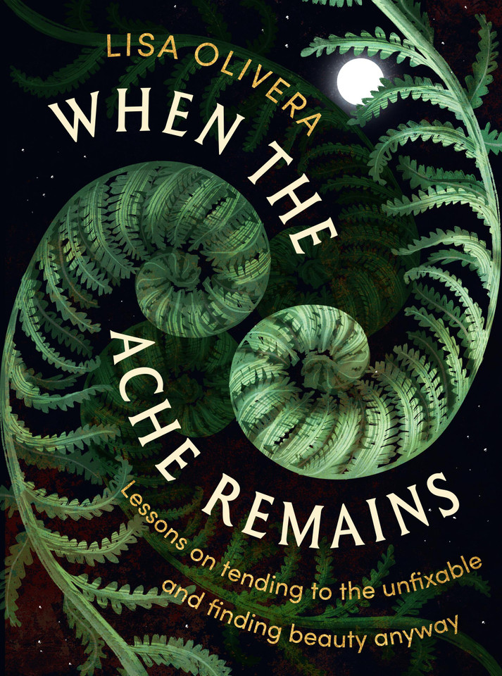 When the Ache Remains: Lessons on Tending to the Unfixable and Finding Beauty Anyway book cover by Lisa Olivera