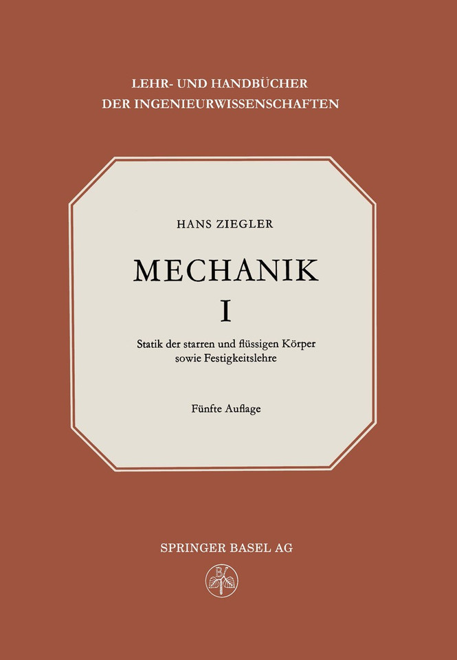 Mechanik: Band I Statik der Starren und Flüssigen Körper Sowie Festigkeitslehre (Lehr- und Handbücher der Ingenieurwissenschaften #5) book cover by H. Ziegler