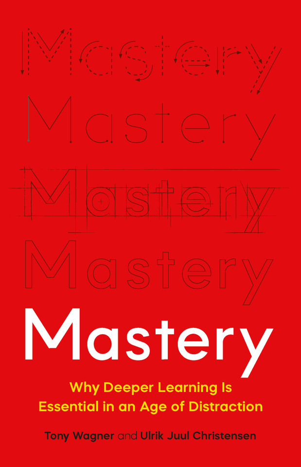 Mastery: Why Deeper Learning Is Essential in an Age of Distraction book cover by Ulrik Juul Christensen, Tony Wagner