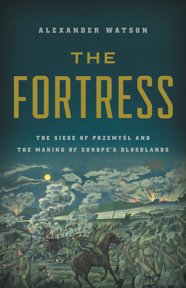 The Fortress: The Siege of Przemysl and the Making of Europe's Bloodlands book cover by Alexander Watson