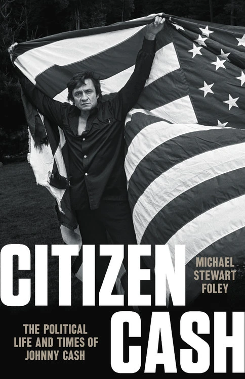 Citizen Cash: The Political Life and Times of Johnny Cash book cover by Michael Stewart Foley