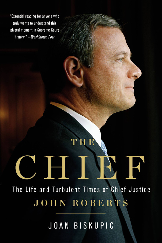 The Chief: The Life and Turbulent Times of Chief Justice John Roberts book cover by Joan Biskupic
