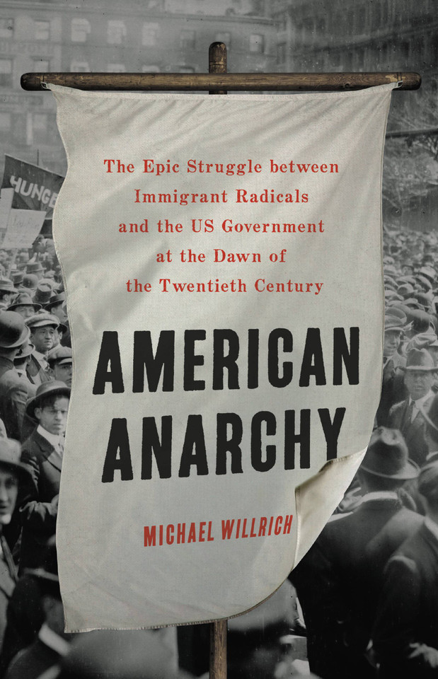 American Anarchy: The Epic Struggle between Immigrant Radicals and the US Government at the Dawn of the Twentieth Century book cover by Michael Willrich