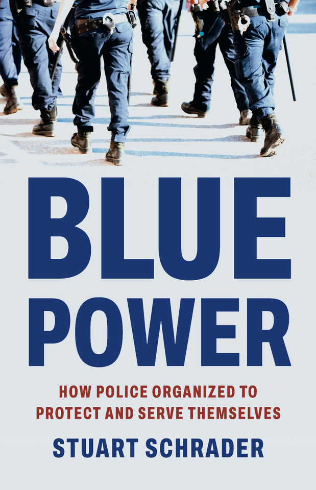 Blue Power: How Police Organized to Protect and Serve Themselves book cover by Stuart Schrader