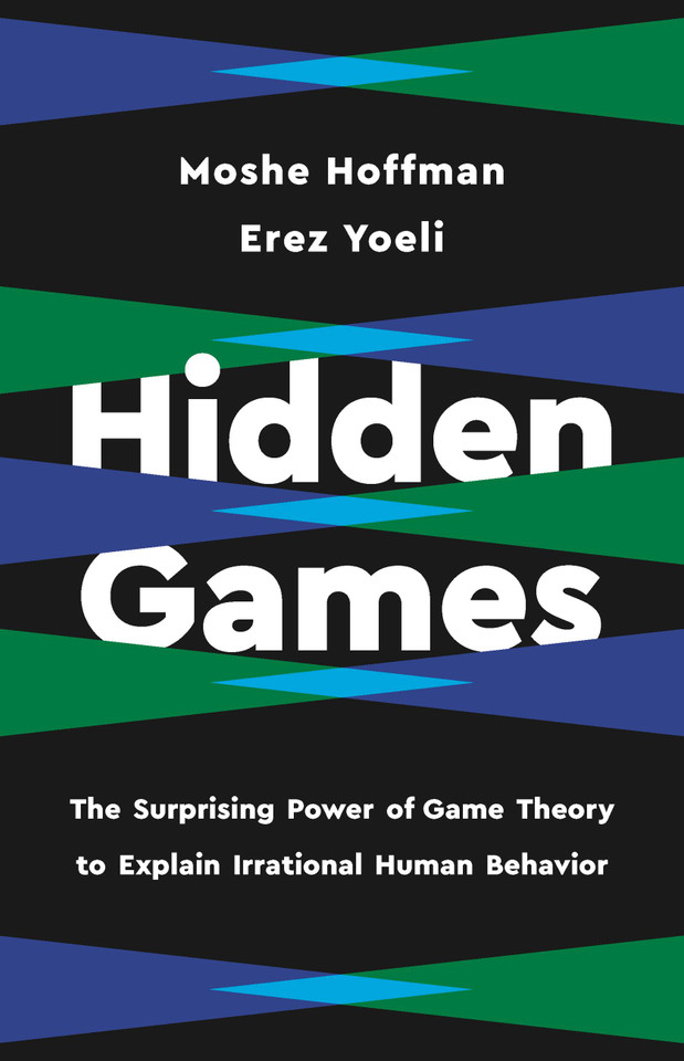 Hidden Games: The Surprising Power of Game Theory to Explain Irrational Human Behavior book cover by Moshe Hoffman, Erez Yoeli