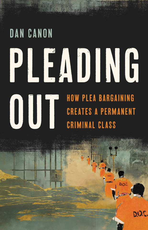 Pleading Out: How Plea Bargaining Creates a Permanent Criminal Class book cover by Dan Canon