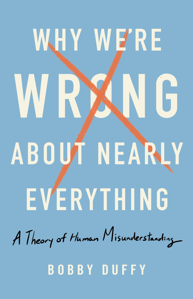 Why We're Wrong About Nearly Everything: A Theory of Human Misunderstanding book cover by Bobby Duffy