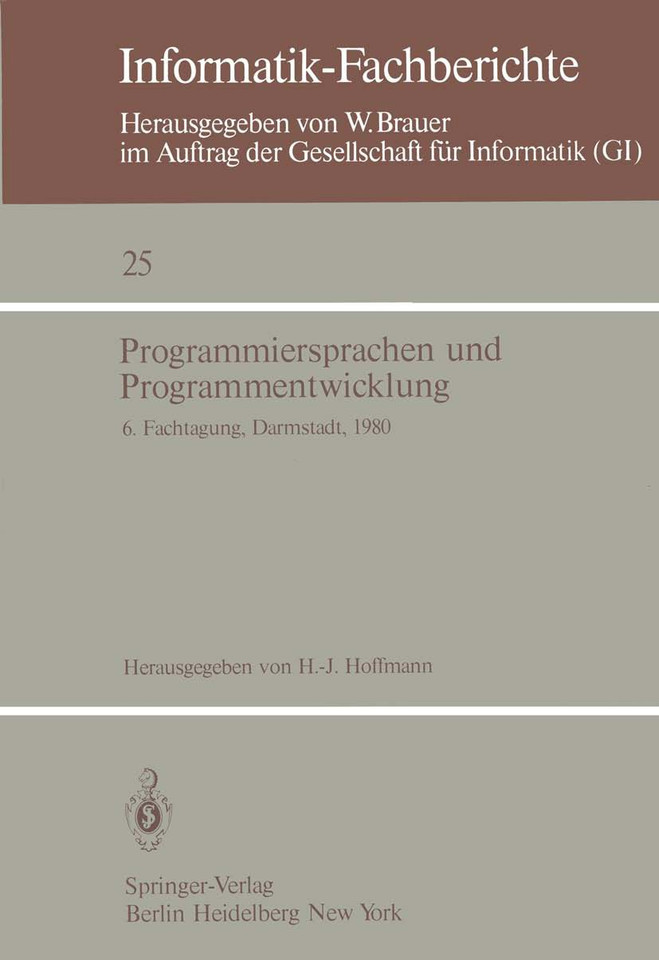 Programmiersprachen und Programmentwicklung: 6. Fachtagung des Fachausschusses Programmiersprachen der GI, Darmstadt, 11.–12. März 1980 (Informatik-Fachberichte #25) book cover by 