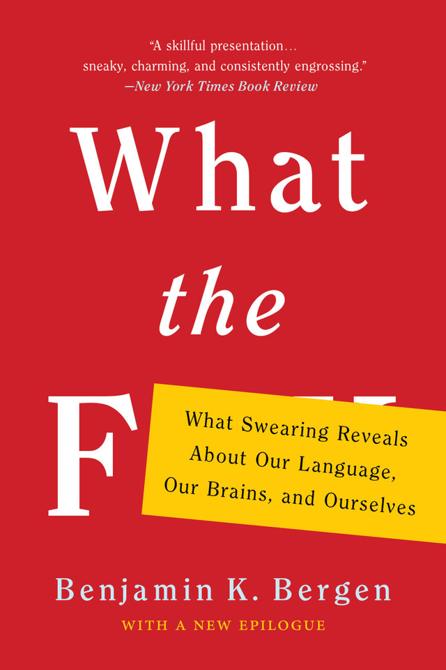 What the F: What Swearing Reveals About Our Language, Our Brains, and Ourselves book cover by Benjamin K. Bergen