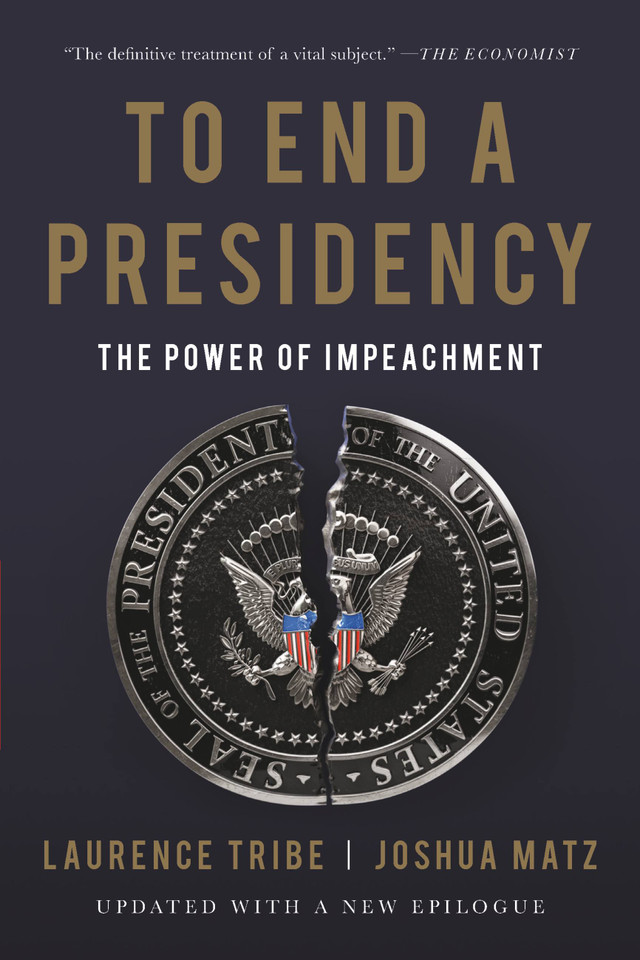 To End a Presidency: The Power of Impeachment book cover by Joshua Matz, Laurence Tribe