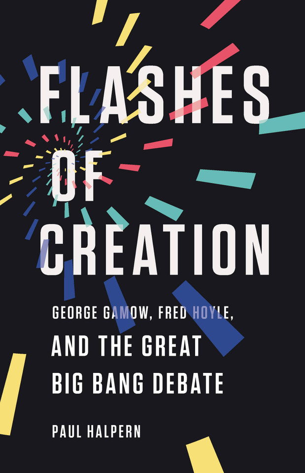 Flashes of Creation: George Gamow, Fred Hoyle, and the Great Big Bang Debate book cover by Paul Halpern