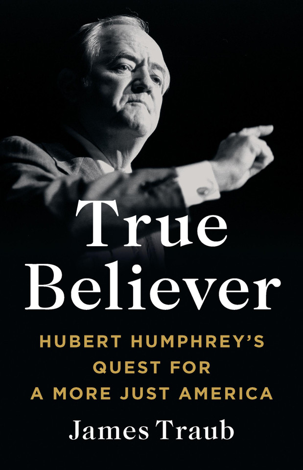 True Believer: Hubert Humphrey's Quest for a More Just America book cover by James Traub