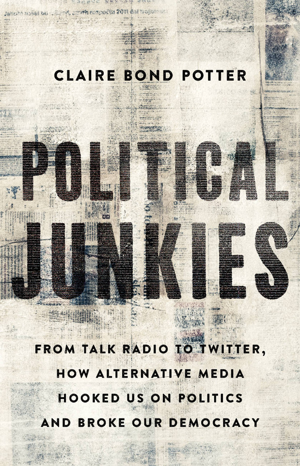 Political Junkies: From Talk Radio to Twitter, How Alternative Media Hooked Us on Politics and Broke Our Democracy book cover by Claire Bond Potter