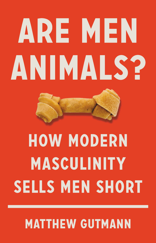 Are Men Animals?: How Modern Masculinity Sells Men Short book cover by Matthew Gutmann