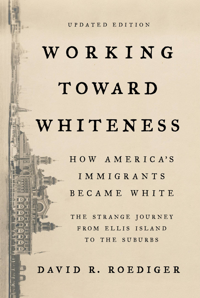 Working Toward Whiteness: How America's Immigrants Became White: The Strange Journey from Ellis Island to the Suburbs book cover by David R. Roediger