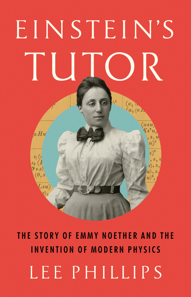 Einstein's Tutor: The Story of Emmy Noether and the Invention of Modern Physics book cover by Lee Phillips