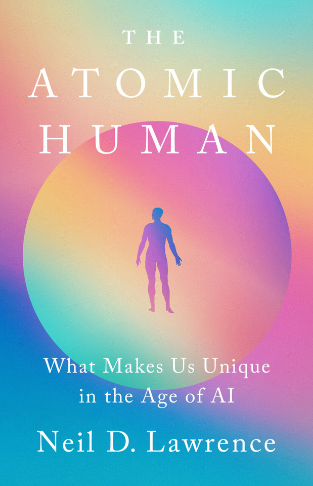 The Atomic Human: What Makes Us Unique in the Age of AI book cover by Neil D. Lawrence
