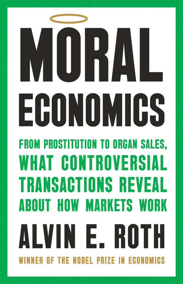 Moral Economics: From Prostitution to Organ Sales, What Controversial Transactions Reveal About How Markets Work book cover by Alvin E. Roth