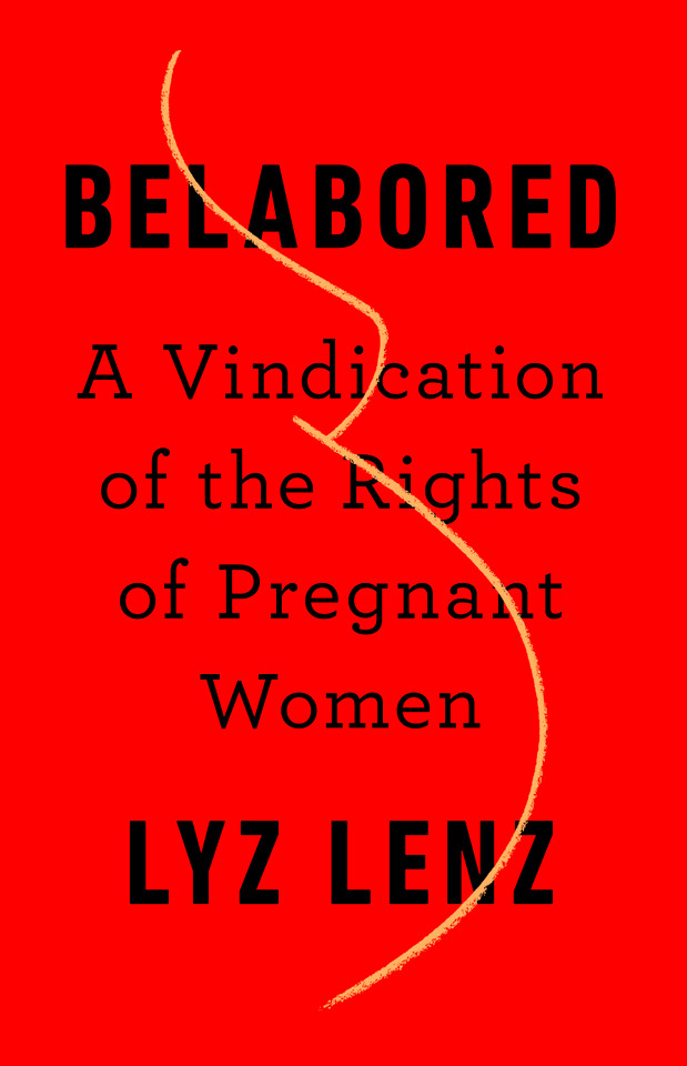 Belabored: A Vindication of the Rights of Pregnant Women book cover by Lyz Lenz