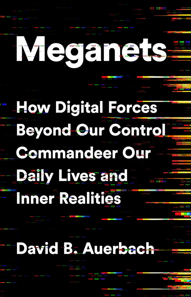 Meganets: How Digital Forces Beyond Our Control  Commandeer Our Daily Lives and Inner Realities book cover by David B. Auerbach