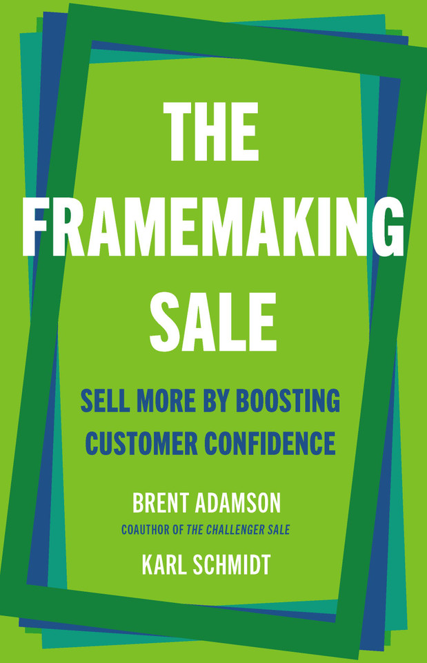 The Framemaking Sale: Sell More by Boosting Customer Confidence book cover by Brent Adamson, Karl Schmidt