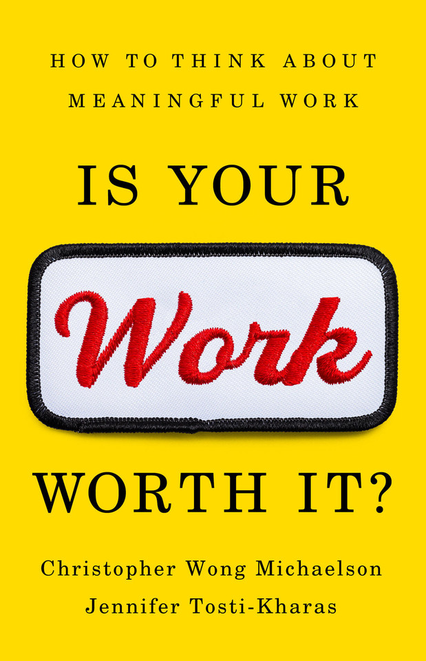 Is Your Work Worth It?: How to Think About Meaningful Work book cover by Christopher Wong Michaelson, Jennifer Tosti-Kharas