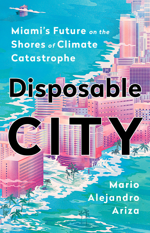 Disposable City: Miami's Future on the Shores of Climate Catastrophe book cover by Mario Alejandro Ariza