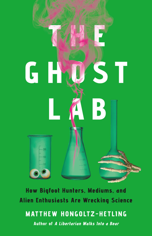 The Ghost Lab: How Bigfoot Hunters, Mediums, and Alien Enthusiasts Are Wrecking Science book cover by Matthew Hongoltz-Hetling