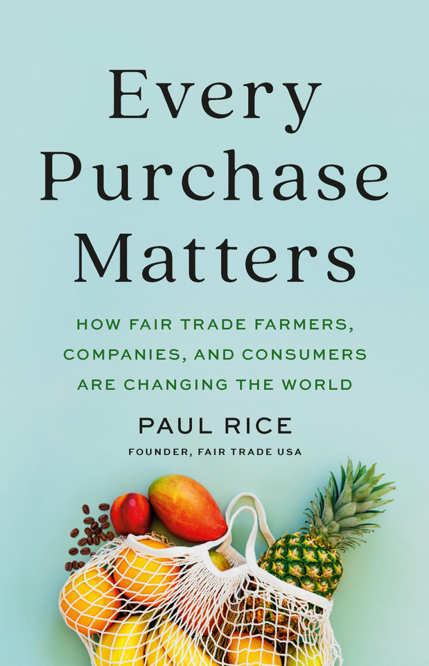 Every Purchase Matters: How Fair Trade Farmers, Companies, and Consumers Are Changing the World book cover by Paul Rice