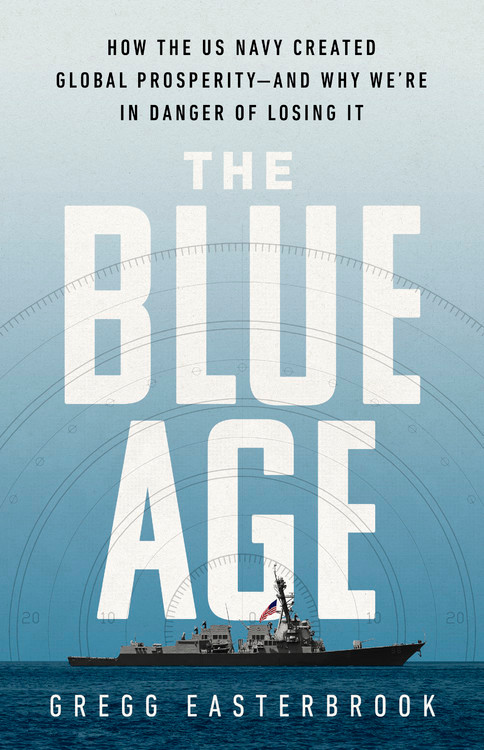 The Blue Age: How the US Navy Created Global Prosperity--And Why We're in Danger of Losing It book cover by Gregg Easterbrook