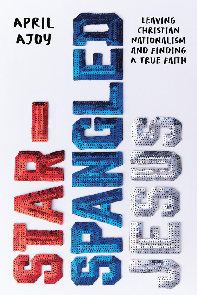 Star-Spangled Jesus: Leaving Christian Nationalism and Finding A True Faith book cover by April Ajoy