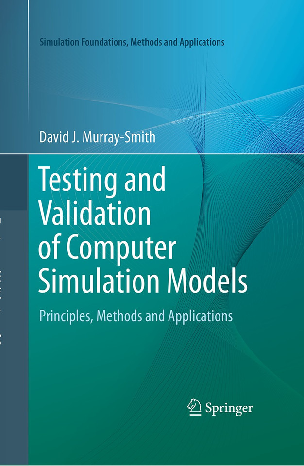 Testing and Validation of Computer Simulation Models: Principles, Methods and Applications (Simulation Foundations, Methods and Applications) book cover by David J. Murray-Smith