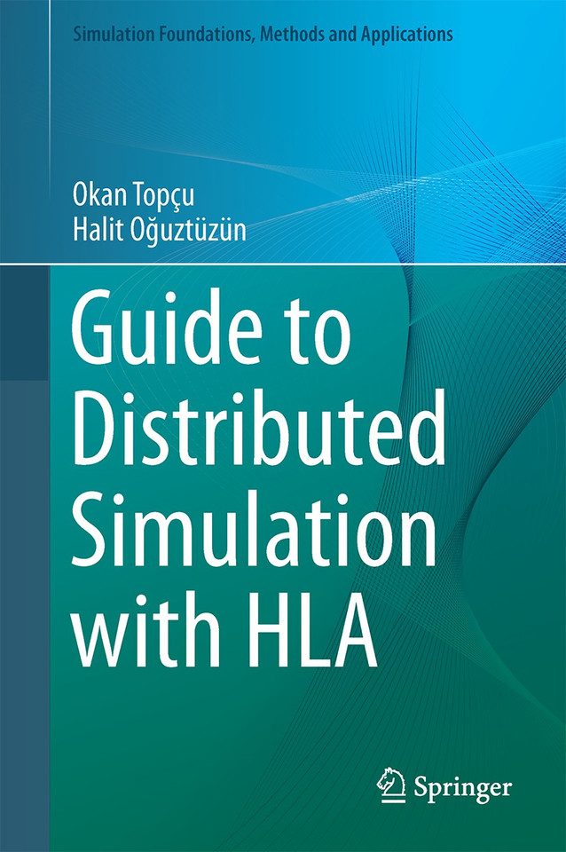 Guide to Distributed Simulation with HLA (Simulation Foundations, Methods and Applications) book cover by Okan Topçu, Halit Oğuztüzün