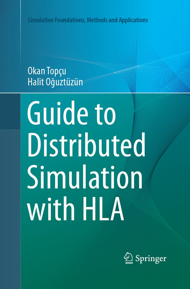 Guide to Distributed Simulation with HLA (Simulation Foundations, Methods and Applications) book cover by Okan Topçu, Halit Oğuztüzün