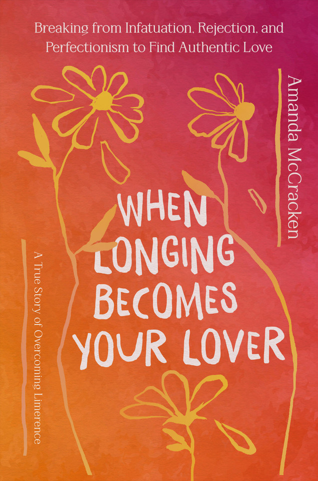 When Longing Becomes Your Lover: Breaking from Infatuation, Rejection, and Perfectionism to Find Authentic Love: A True Story of Overcoming Limerence book cover by Amanda McCracken