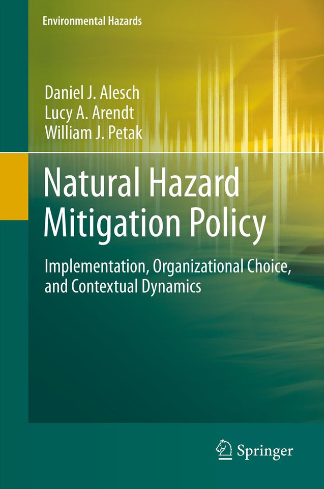 Natural Hazard Mitigation Policy: Implementation, Organizational Choice, and Contextual Dynamics (Environmental Hazards) book cover by Daniel J. Alesch, Lucy A. Arendt, William J. Petak