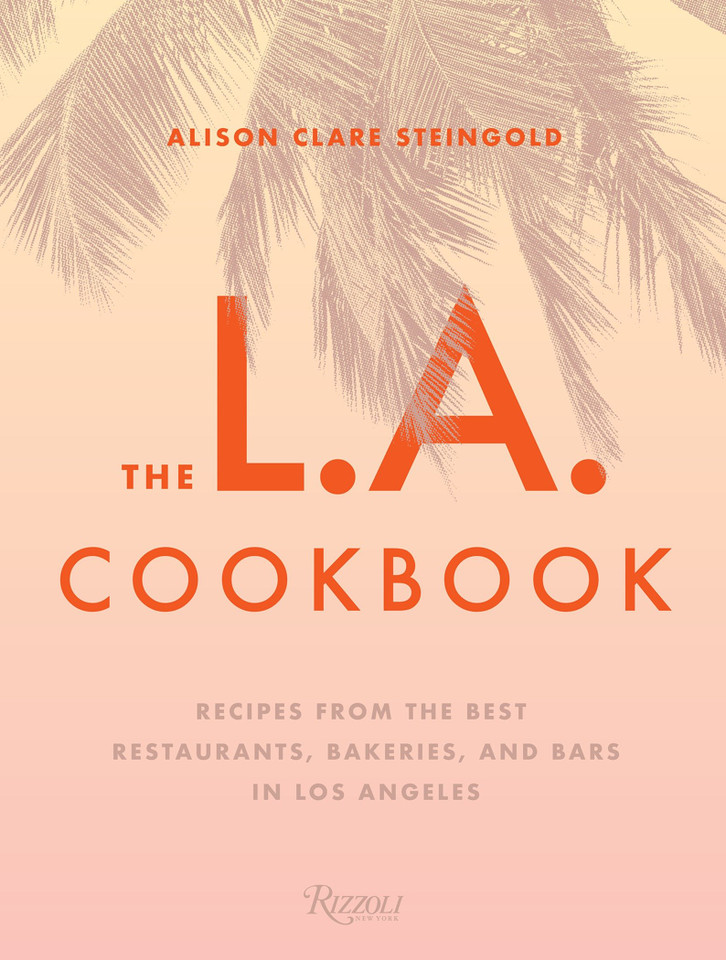 The L.A. Cookbook: Recipes from the Best Restaurants, Bakeries, and Bars in Los Angeles book cover by Alison Clare Steingold