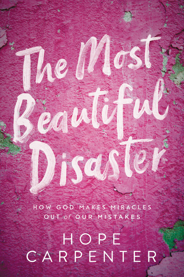 The Most Beautiful Disaster: How God Makes Miracles Out of Our Mistakes book cover by Hope Carpenter