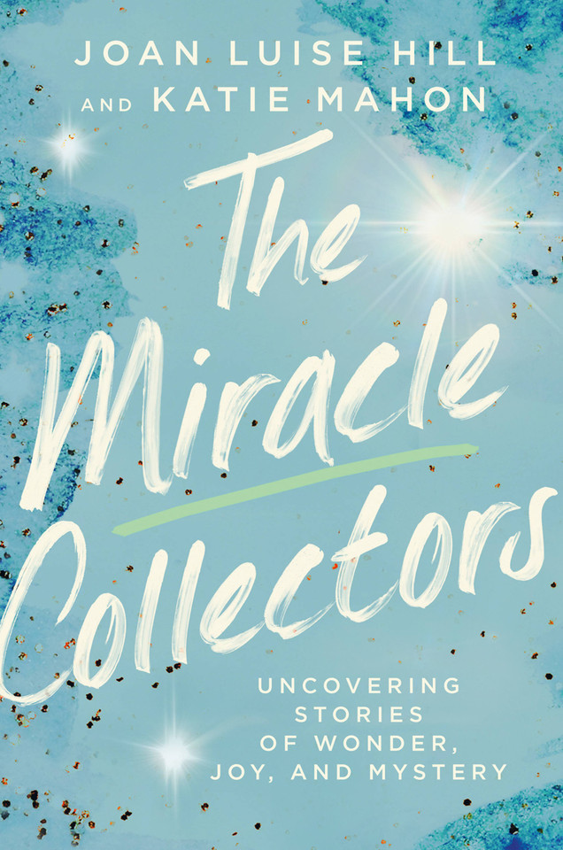 The Miracle Collectors: Uncovering Stories of Wonder, Joy, and Mystery book cover by Joan Luise Hill, Katie Mahon