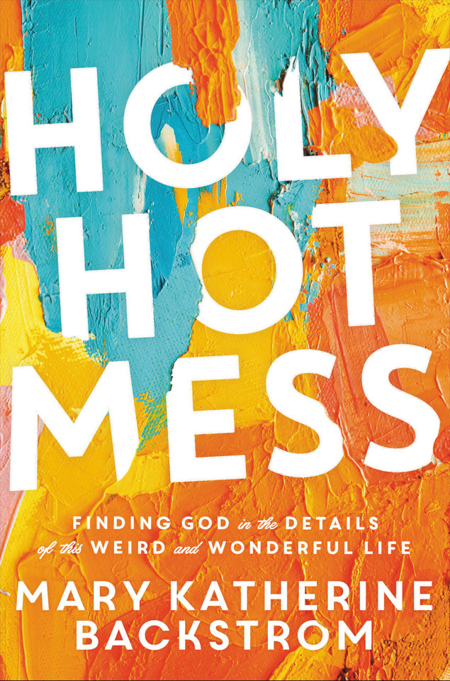 Holy Hot Mess: Finding God in the Details of this Weird and Wonderful Life book cover by Mary Katherine Backstrom