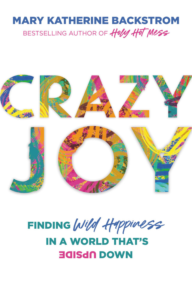 Crazy Joy: Finding Wild Happiness in a World That's Upside Down book cover by Mary Katherine Backstrom