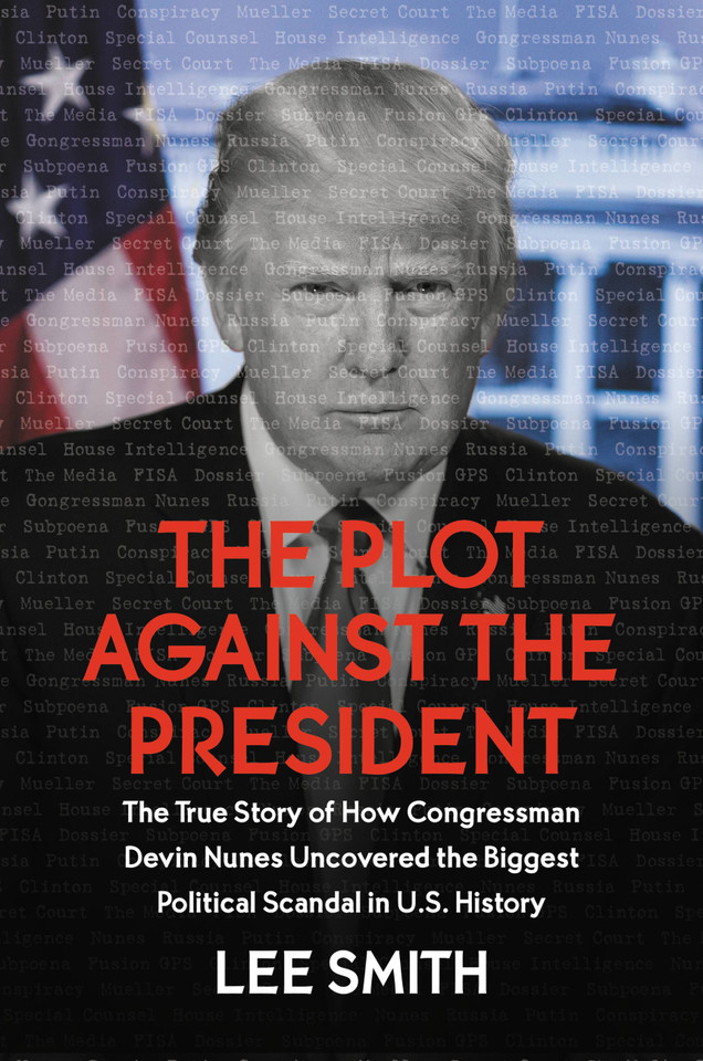 The Plot Against the President: The True Story of How Congressman Devin Nunes Uncovered the Biggest Political Scandal in U.S. History book cover by Lee Smith