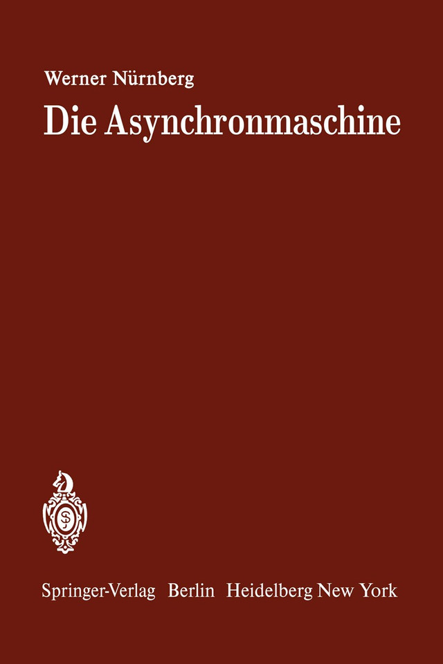 Die Asynchronmaschine: Ihre Theorie und Berechnung unter besonderer Berücksichtigung der Keilstab- und Doppelkäfigläufer book cover by W. Nürnberg