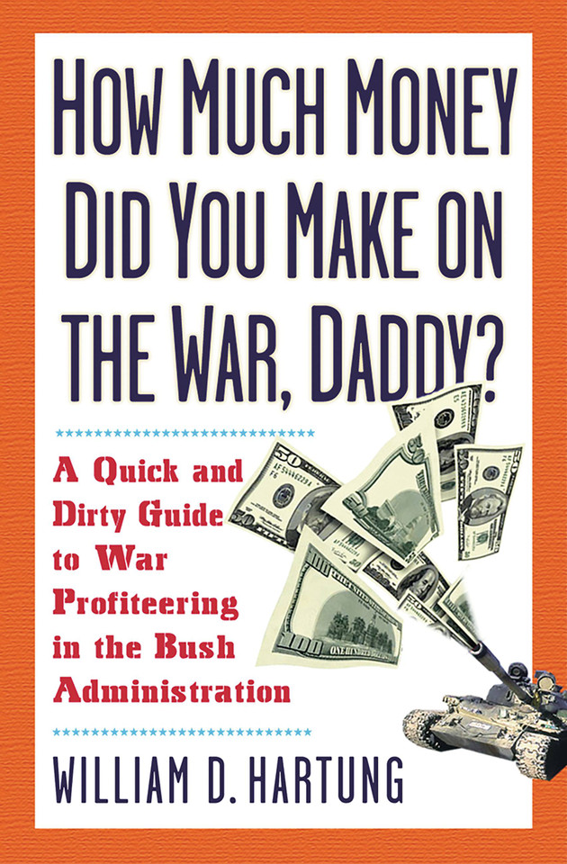 How Much Are You Making on the War, Daddy?: A Quick and Dirty Guide to War Profiteering in the Bush Administration book cover by William D Hartung
