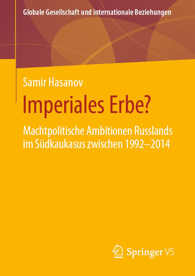 Imperiales Erbe?: Machtpolitische Ambitionen Russlands im Südkaukasus zwischen 1992-2014 (Globale Gesellschaft und internationale Beziehungen) book cover by Samir Hasanov