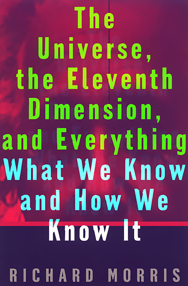 The Universe, the Eleventh Dimension, and Everything: What We Know and How We Know It book cover by Richard Morris