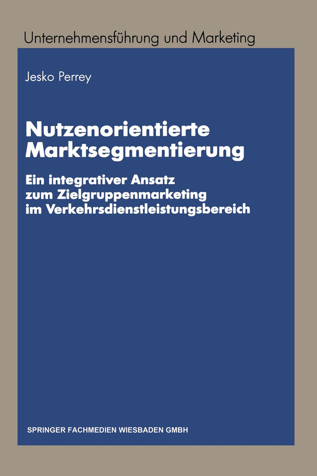 Nutzenorientierte Marktsegmentierung: Ein integrativer Ansatz zum Zielgruppenmarketing im Verkehrsdienstleistungsbereich (Unternehmensführung und Marketing #34) book cover by Lars Jesko Perrey
