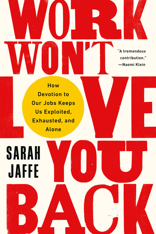 Work Won't Love You Back: How Devotion to Our Jobs Keeps Us Exploited, Exhausted, and Alone book cover by Sarah Jaffe
