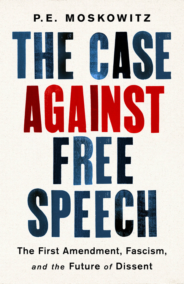The Case Against Free Speech: The First Amendment, Fascism, and the Future of Dissent book cover by PE Moskowitz