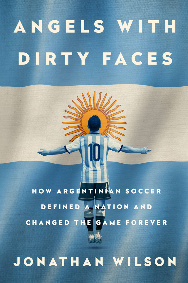 Angels with Dirty Faces: How Argentinian Soccer Defined a Nation and Changed the Game Forever book cover by Jonathan Wilson